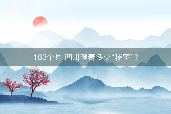 183个县 四川藏着多少“秘密”？