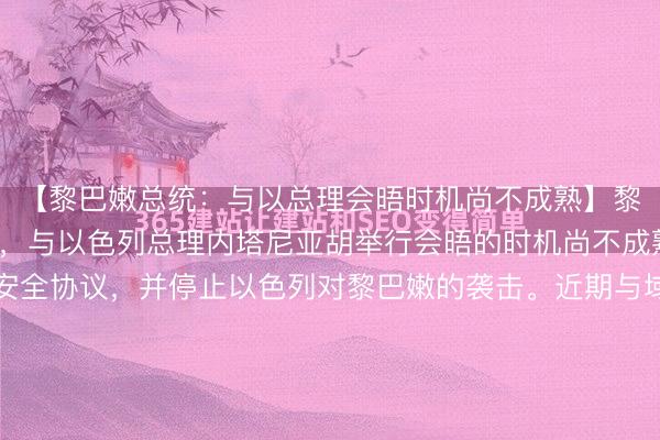 【黎巴嫩总统：与以总理会晤时机尚不成熟】黎巴嫩总统奥恩4日表示，与以色列总理内塔尼亚胡举行会晤的时机尚不成熟，应首先达成一项安全协议，并停止以色列对黎巴嫩的袭击。近期与域内外国家接触和会晤时，特别是与美国、欧洲及阿拉伯国家沟通时，他致力于阐明黎巴嫩官方立场，<a href=
