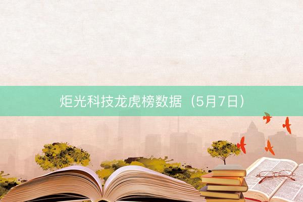 炬光科技龙虎榜数据（5月7日）