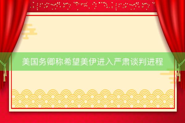 美国务卿称希望美伊进入严肃谈判进程