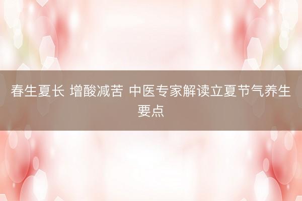 春生夏长 增酸减苦 中医专家解读立夏节气养生要点