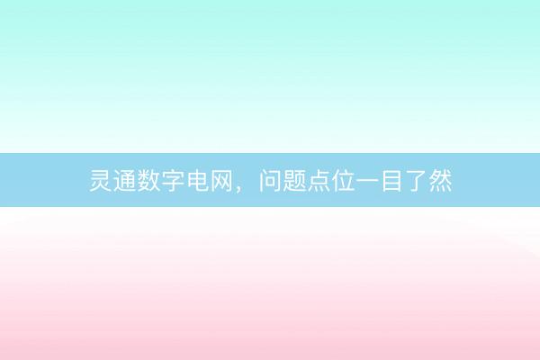 灵通数字电网，问题点位一目了然