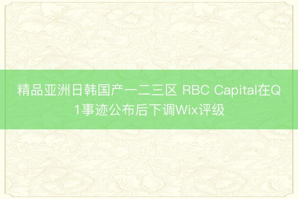 精品亚洲日韩国产一二三区 RBC Capital在Q1事迹公布后下调Wix评级